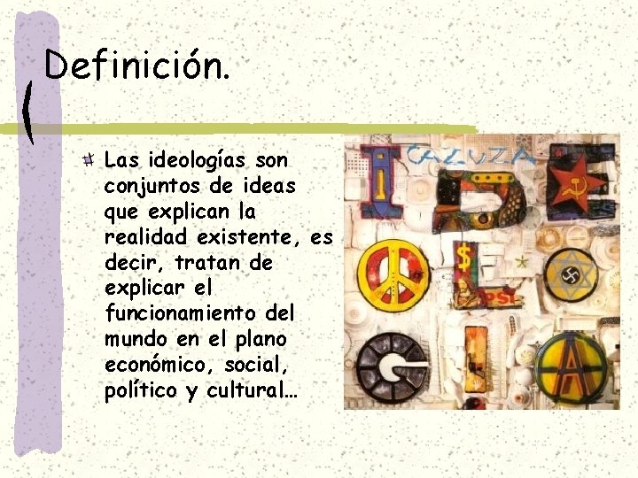 Definición. Las ideologías son conjuntos de ideas que explican la realidad existente, es decir,