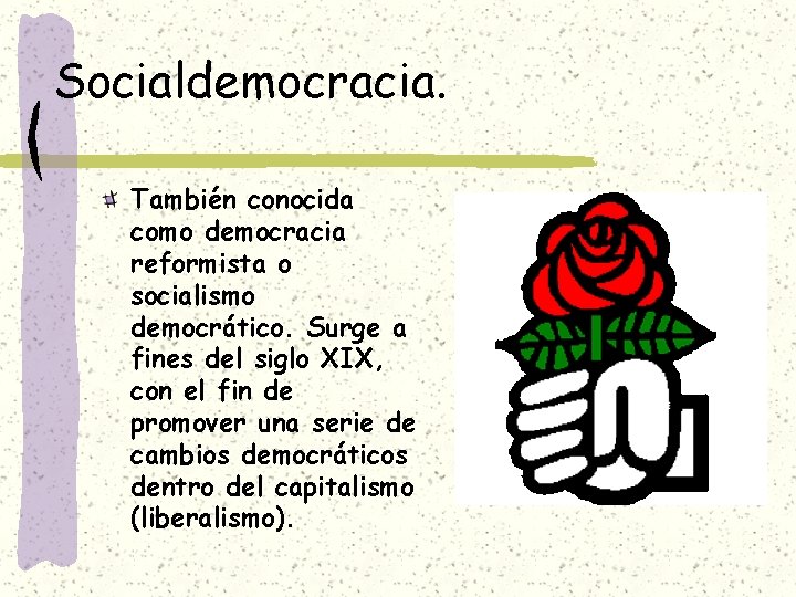 Socialdemocracia. También conocida como democracia reformista o socialismo democrático. Surge a fines del siglo