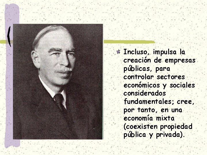 Incluso, impulsa la creación de empresas públicas, para controlar sectores económicos y sociales considerados