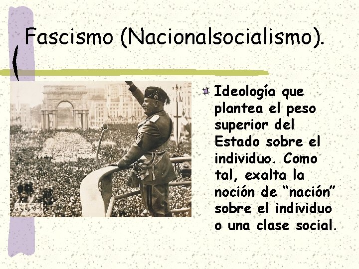 Fascismo (Nacionalsocialismo). Ideología que plantea el peso superior del Estado sobre el individuo. Como