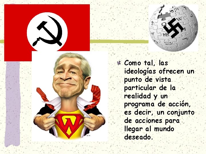 Como tal, las ideologías ofrecen un punto de vista particular de la realidad y