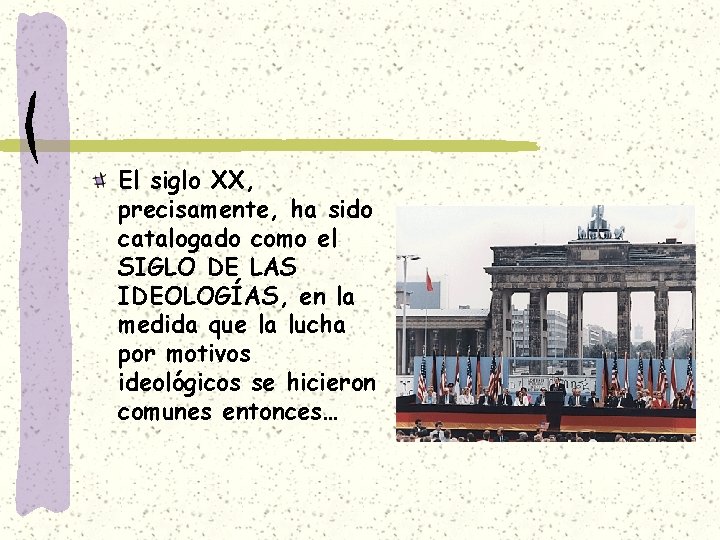 El siglo XX, precisamente, ha sido catalogado como el SIGLO DE LAS IDEOLOGÍAS, en