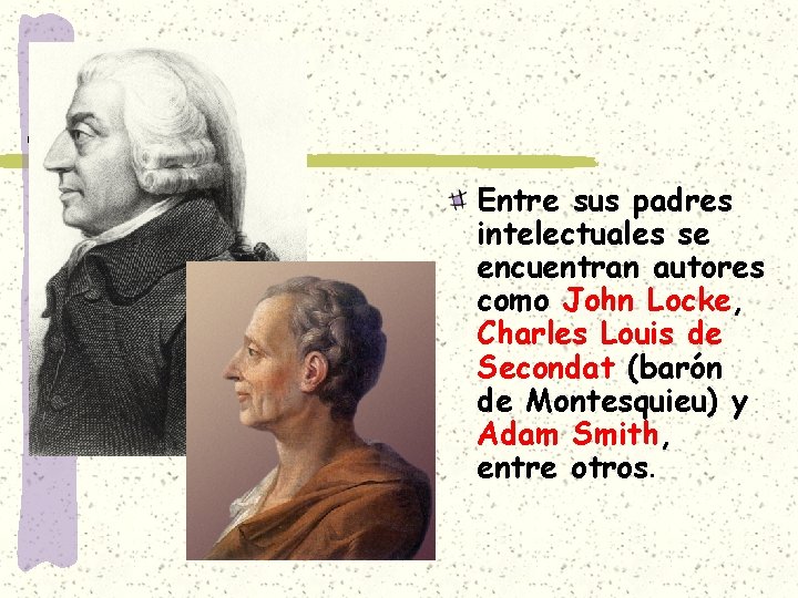 Entre sus padres intelectuales se encuentran autores como John Locke, Charles Louis de Secondat
