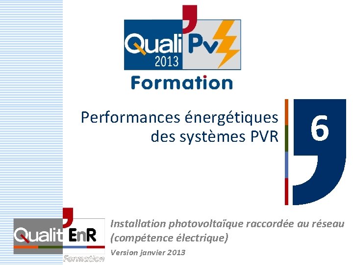 Performances énergétiques des systèmes PVR 6 Installation photovoltaïque raccordée au réseau (compétence électrique) Version Performances énergétiques des systèmes PVR 6 Installation photovoltaïque raccordée au réseau (compétence électrique) Version