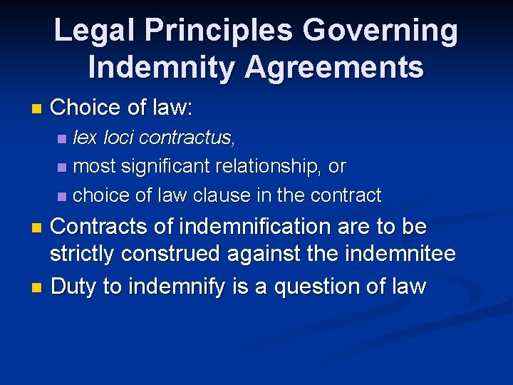 Legal Principles Governing Indemnity Agreements n Choice of law: lex loci contractus, n most