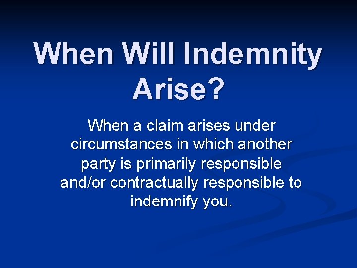 When Will Indemnity Arise? When a claim arises under circumstances in which another party