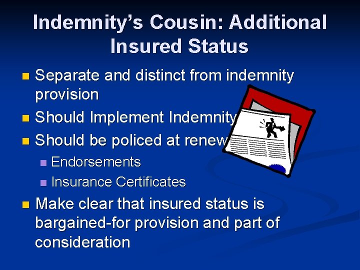 Indemnity’s Cousin: Additional Insured Status Separate and distinct from indemnity provision n Should Implement