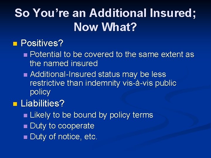 So You’re an Additional Insured; Now What? n Positives? Potential to be covered to