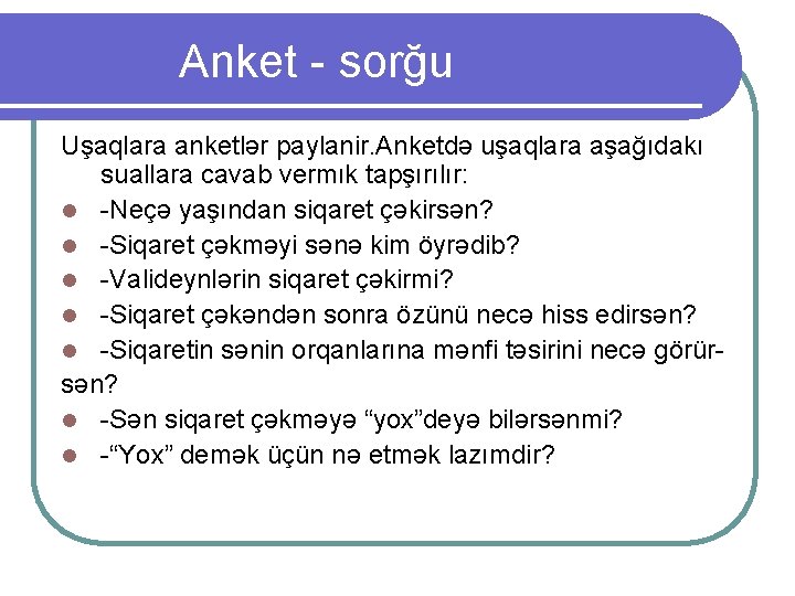 Anket - sorğu Uşaqlara anketlər paylanir. Anketdə uşaqlara aşağıdakı suallara cavab vermık tapşırılır: l