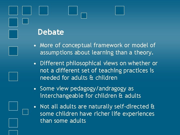 Debate • More of conceptual framework or model of assumptions about learning than a