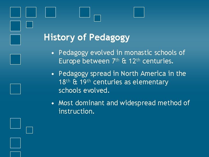 History of Pedagogy • Pedagogy evolved in monastic schools of Europe between 7 th