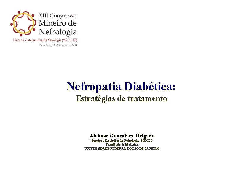 Nefropatia Diabética: Estratégias de tratamento Alvimar Gonçalves Delgado Serviço e Disciplina de Nefrologia -