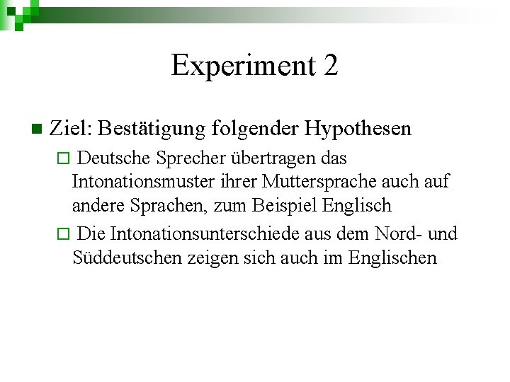 Experiment 2 n Ziel: Bestätigung folgender Hypothesen Deutsche Sprecher übertragen das Intonationsmuster ihrer Muttersprache