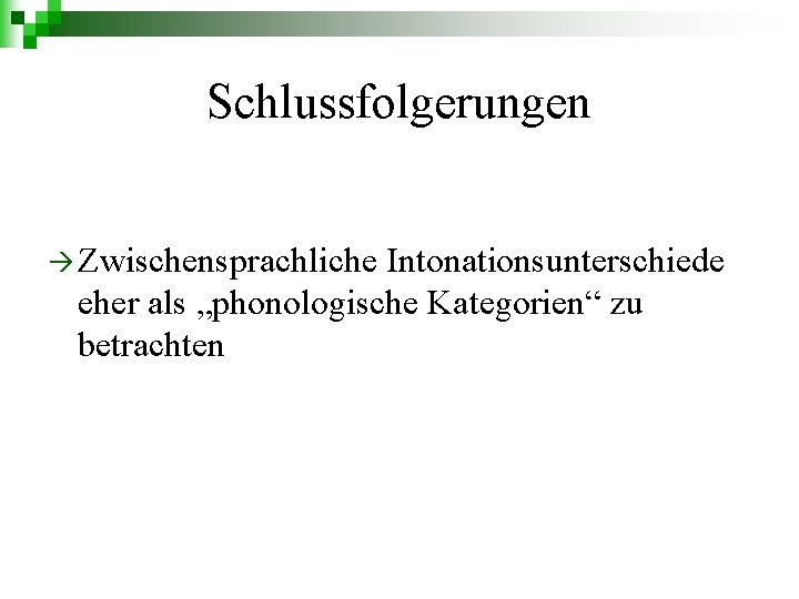 Schlussfolgerungen Zwischensprachliche Intonationsunterschiede eher als „phonologische Kategorien“ zu betrachten 