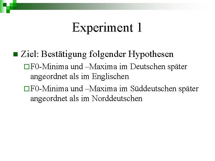 Experiment 1 n Ziel: Bestätigung folgender Hypothesen ¨ F 0 -Minima und –Maxima im