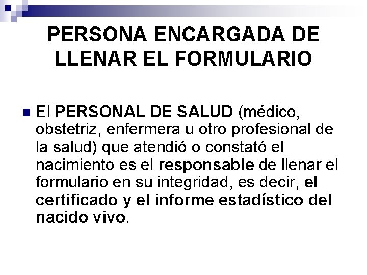 PERSONA ENCARGADA DE LLENAR EL FORMULARIO n El PERSONAL DE SALUD (médico, obstetriz, enfermera