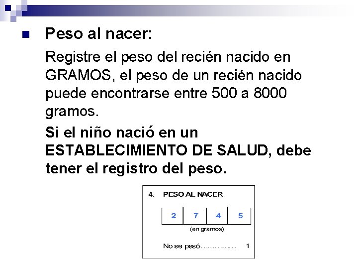 n Peso al nacer: Registre el peso del recién nacido en GRAMOS, el peso
