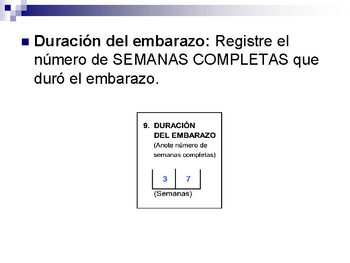 n Duración del embarazo: Registre el número de SEMANAS COMPLETAS que duró el embarazo.
