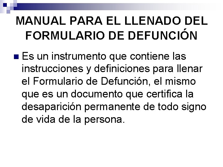 MANUAL PARA EL LLENADO DEL FORMULARIO DE DEFUNCIÓN n Es un instrumento que contiene