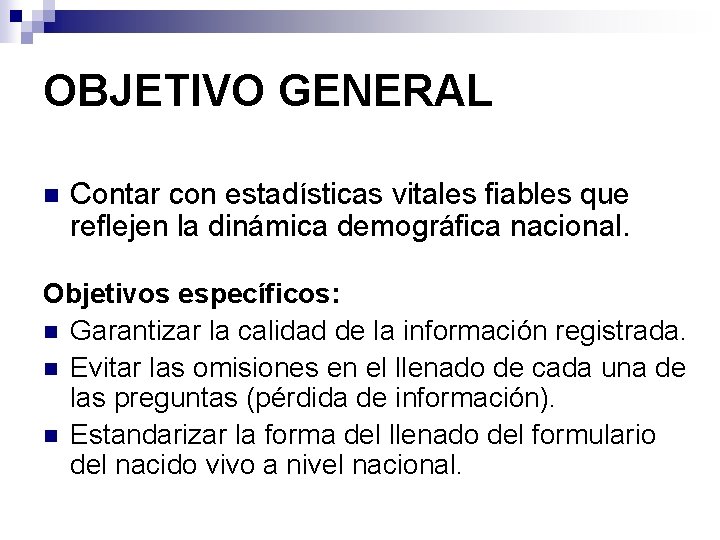 OBJETIVO GENERAL n Contar con estadísticas vitales fiables que reflejen la dinámica demográfica nacional.