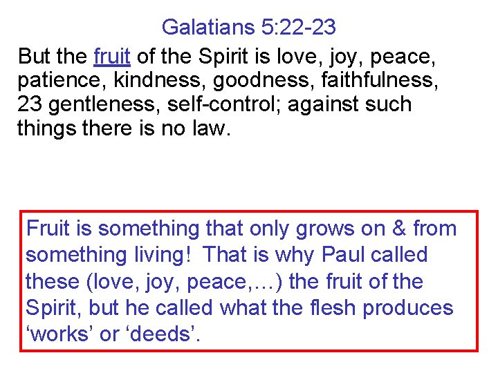 Galatians 5: 22 -23 But the fruit of the Spirit is love, joy, peace,