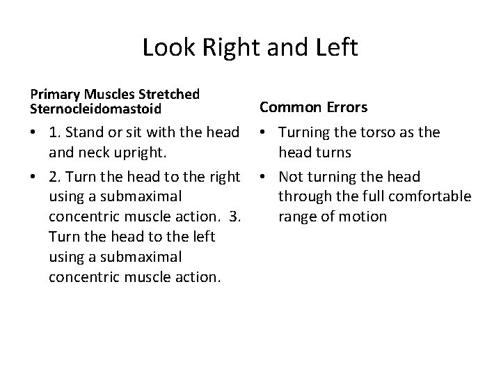 Look Right and Left Primary Muscles Stretched Sternocleidomastoid Common Errors • 1. Stand or