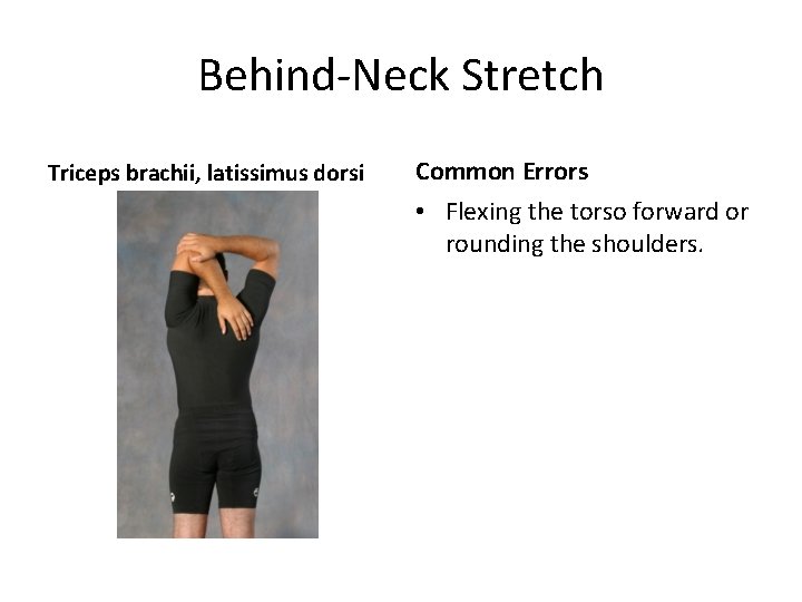 Behind-Neck Stretch Triceps brachii, latissimus dorsi Common Errors • Flexing the torso forward or