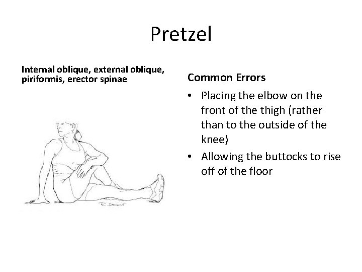 Pretzel Internal oblique, external oblique, piriformis, erector spinae Common Errors • Placing the elbow