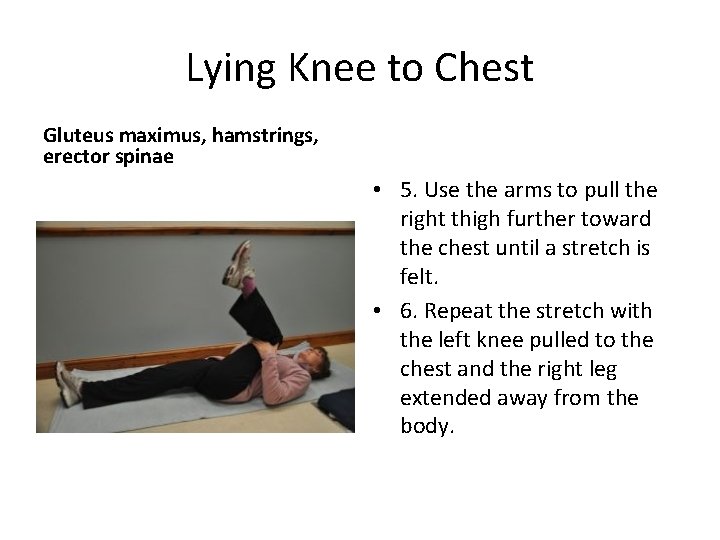 Lying Knee to Chest Gluteus maximus, hamstrings, erector spinae • 5. Use the arms