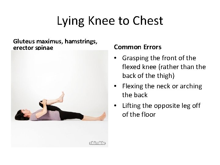 Lying Knee to Chest Gluteus maximus, hamstrings, erector spinae Common Errors • Grasping the