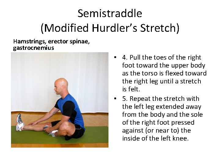 Semistraddle (Modified Hurdler’s Stretch) Hamstrings, erector spinae, gastrocnemius • 4. Pull the toes of