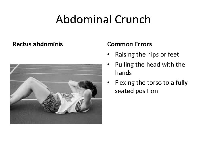 Abdominal Crunch Rectus abdominis Common Errors • Raising the hips or feet • Pulling