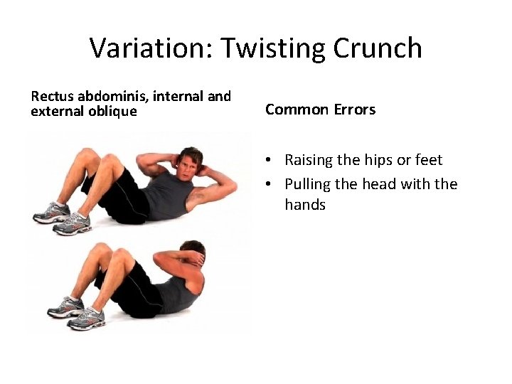 Variation: Twisting Crunch Rectus abdominis, internal and external oblique Common Errors • Raising the