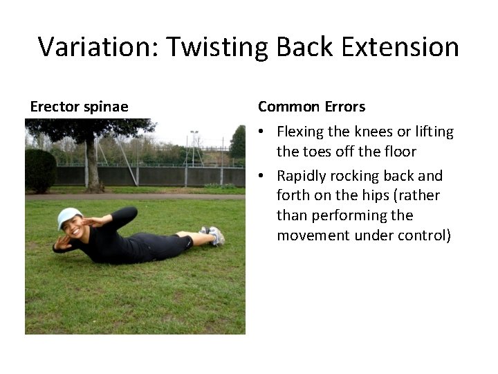 Variation: Twisting Back Extension Erector spinae Common Errors • Flexing the knees or lifting