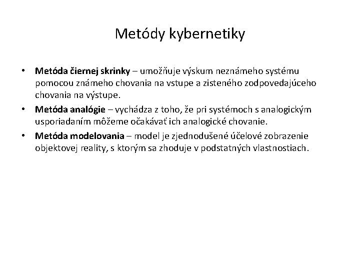 Metódy kybernetiky • Metóda čiernej skrinky – umožňuje výskum neznámeho systému pomocou známeho chovania