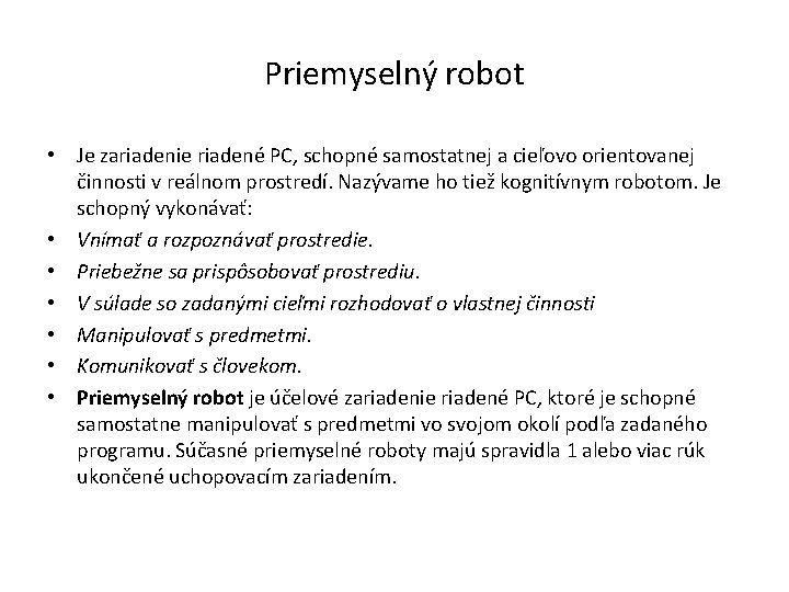 Priemyselný robot • Je zariadenie riadené PC, schopné samostatnej a cieľovo orientovanej činnosti v