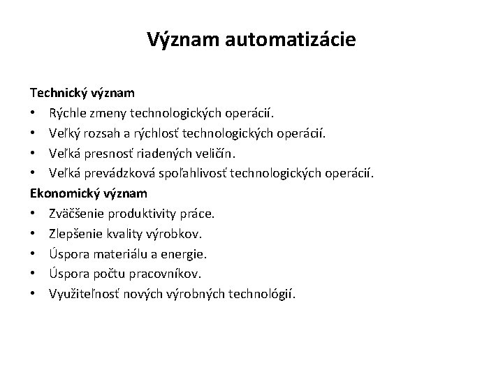 Význam automatizácie Technický význam • Rýchle zmeny technologických operácií. • Veľký rozsah a rýchlosť