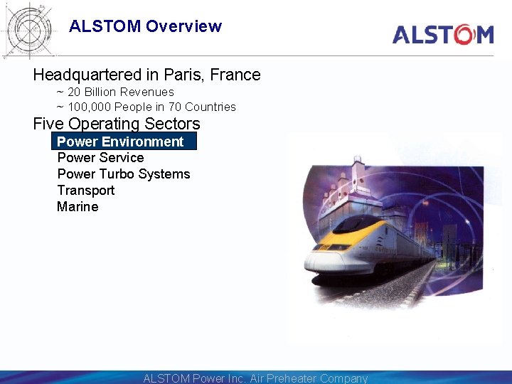 ALSTOM Overview Headquartered in Paris, France ~ 20 Billion Revenues ~ 100, 000 People