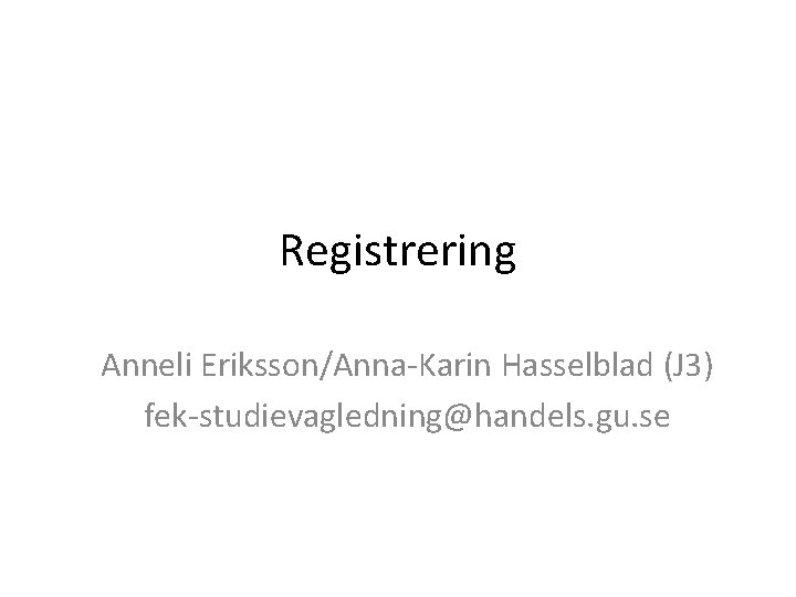 Registrering Anneli Eriksson/Anna-Karin Hasselblad (J 3) fek-studievagledning@handels. gu. se 