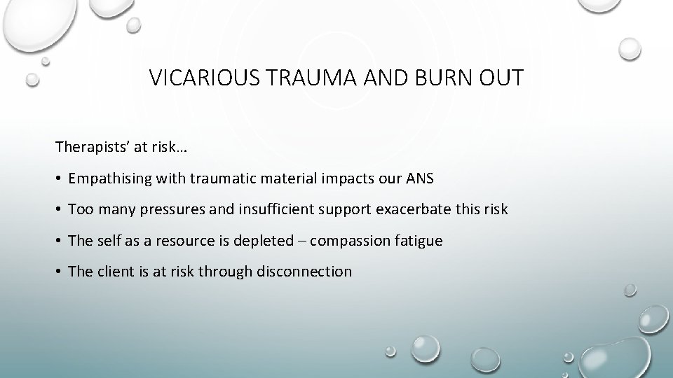 VICARIOUS TRAUMA AND BURN OUT Therapists’ at risk… • Empathising with traumatic material impacts