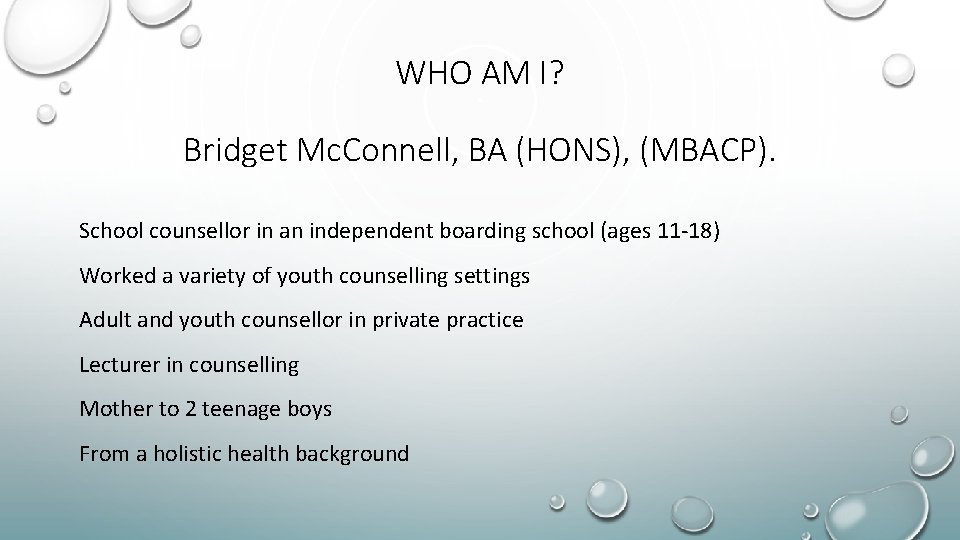 WHO AM I? Bridget Mc. Connell, BA (HONS), (MBACP). School counsellor in an independent