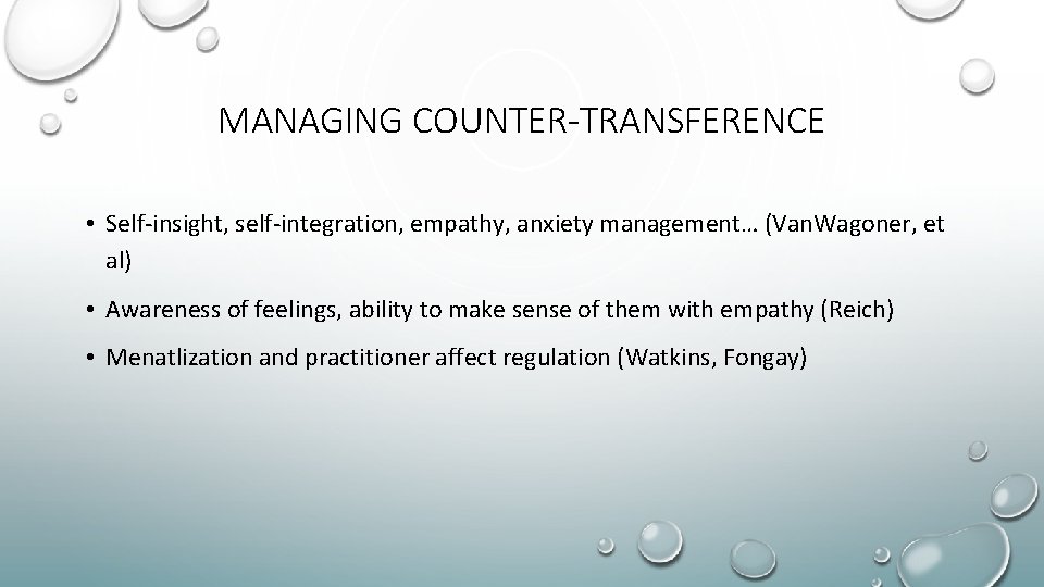 MANAGING COUNTER-TRANSFERENCE • Self-insight, self-integration, empathy, anxiety management… (Van. Wagoner, et al) • Awareness