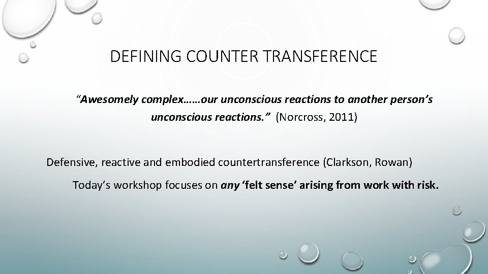 DEFINING COUNTER TRANSFERENCE “Awesomely complex……our unconscious reactions to another person’s unconscious reactions. ” (Norcross,