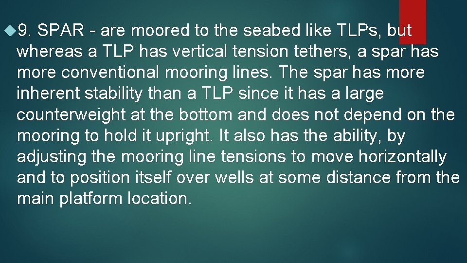  9. SPAR - are moored to the seabed like TLPs, but whereas a