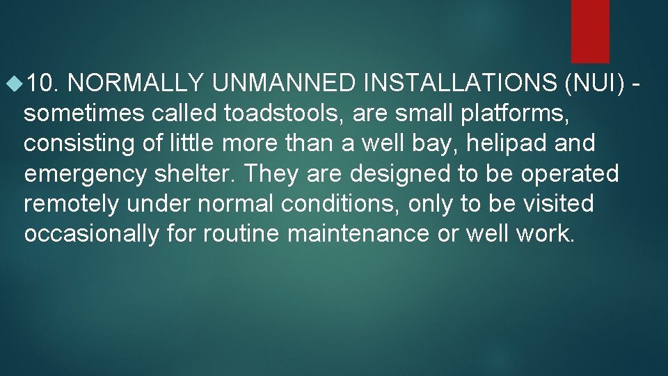  10. NORMALLY UNMANNED INSTALLATIONS (NUI) sometimes called toadstools, are small platforms, consisting of