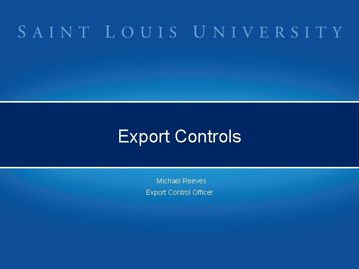 Export Controls Michael Reeves Export Control Officer 