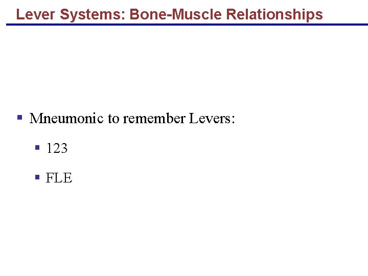 Lever Systems: Bone-Muscle Relationships § Mneumonic to remember Levers: § 123 § FLE 