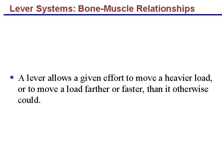 Lever Systems: Bone-Muscle Relationships § A lever allows a given effort to move a