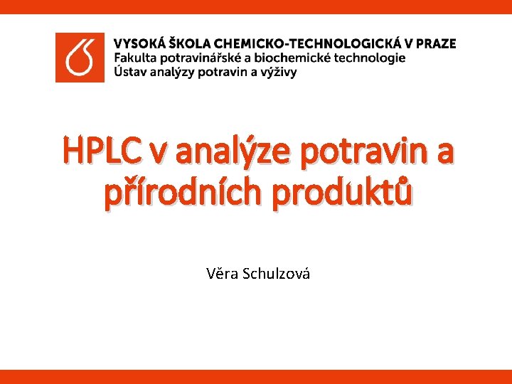 HPLC v analýze potravin a přírodních produktů Věra Schulzová 
