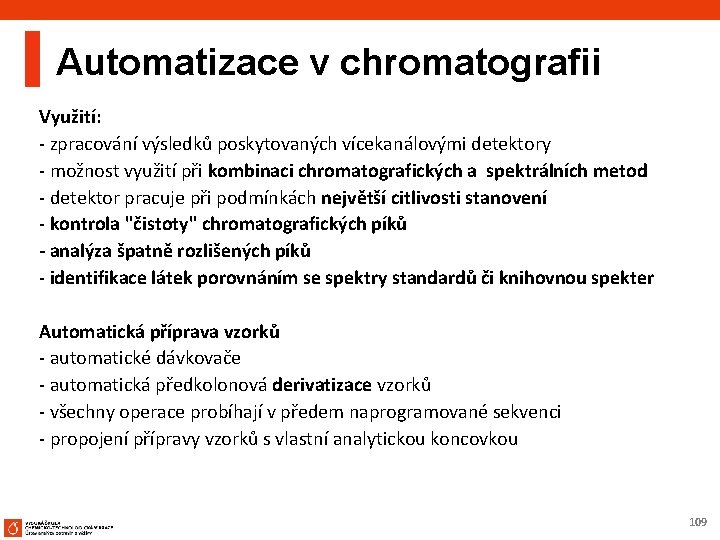 Automatizace v chromatografii Využití: - zpracování výsledků poskytovaných vícekanálovými detektory - možnost využití při